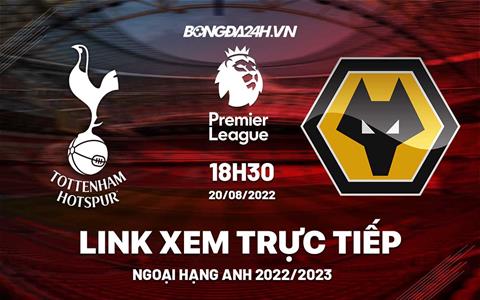 Link xem trực tiếp Tottenham vs Wolves Ngoại Hạng Anh 2022 ở đâu ?