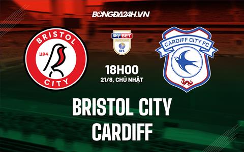 Nhận định Bristol City vs Cardiff 18h00 ngày 21/8 (Hạng Nhất Anh 2022)