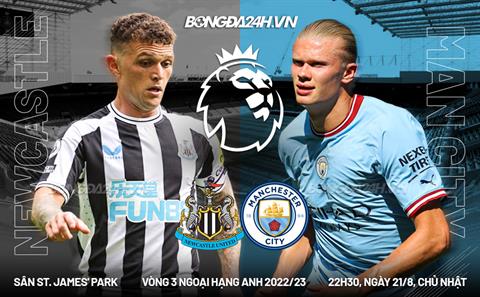 Nhận định Newcastle vs Man City (22h30 ngày 21/8): Đè bẹp gã nhà giàu mới nổi