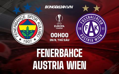 Nhận định Fenerbahce vs Austria Wien 0h00 ngày 26/8 (Europa League 2022/23)