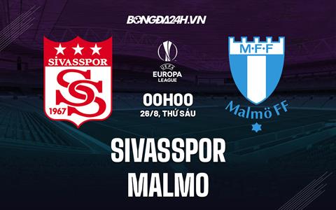 Nhận định, dự đoán Sivasspor vs Malmo 0h00 ngày 26/8 (Europa League 2022/23)