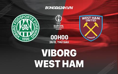 Nhận định, soi kèo Viborg vs West Ham 0h00 ngày 26/8 (Europa Conference League 2022/23)