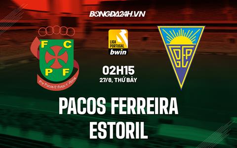 Nhận định Pacos Ferreira vs Estoril 2h15 ngày 27/8 (VĐQG Bồ Đào Nha 2022/23)