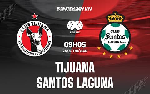 Nhận định Tijuana vs Santos Laguna 9h05 ngày 26/8 (VĐQG Mexico 2022/23)