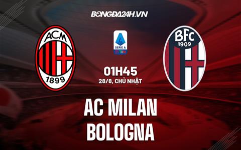 Nhận định,  AC Milan vs Bologna 1h45 ngày 28/8 (Serie A 2022/23)