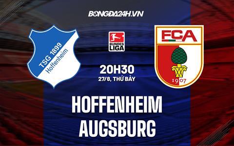 Nhận định bóng đá Hoffenheim vs Augsburg 20h30 ngày 27/8 (VĐQG Đức 2022/23)