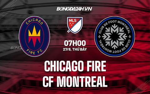 Nhận định Chicago Fire vs CF Montreal 7h00 ngày 28/8 (Nhà nghề Mỹ 2022)