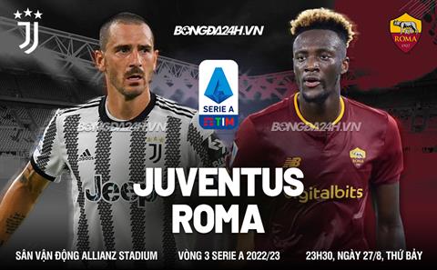 Nhận định bóng đá Juventus vs Roma 23h30 ngày 27/8 (Serie A 2022/23)