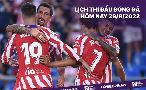 Lịch thi đấu bóng đá hôm nay 29/8/2022: Valencia vs Atletico Madrid