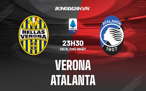 Nhận định, dự đoán Verona vs Atalanta 23h30 ngày 28/8 (VĐQG Italia 2022/23)