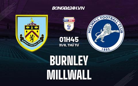 Nhận định bóng đá Burnley vs Millwall 1h45 ngày 31/8 (Hạng Nhất Anh 2022/23)