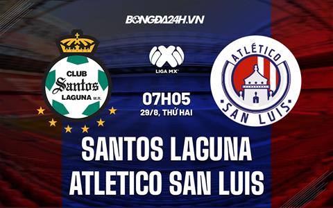 Nhận định Santos Laguna vs Atletico San Luis 7h05 ngày 29/8 (VĐQG Mexico 2022)