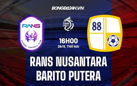 Nhận định RANS Nusantara vs Barito Putera 16h00 ngày 29/8 (VĐQG Indonesia 2022/23)