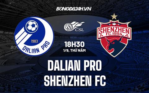 Nhận định Dalian Pro vs Shenzhen FC 18h30 ngày 1/9 (VĐQG Trung Quốc 2022)