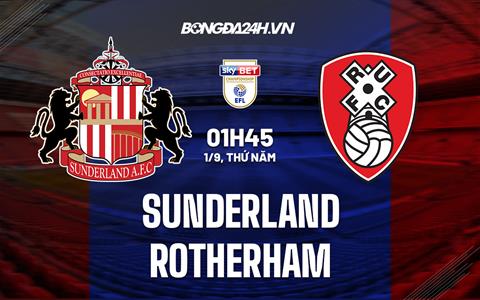 Nhận định Sunderland vs Rotherham 01h45 ngày 1/9 (Hạng Nhất Anh 2022/23)
