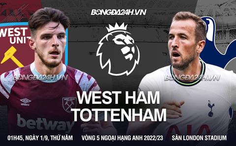 Nhận định West Ham vs Tottenham (01h45 ngày 01/09/2022): Không dễ cho Spurs