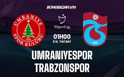 Nhận định Umraniyespor vs Trabzonspor 1h00 ngày 3/9 (VĐQG Thổ Nhĩ Kỳ 2022/23)