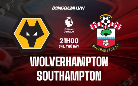 Nhận định,  Wolves vs Southampton 21h00 ngày 3/9 (Ngoại hạng Anh 2022/23)