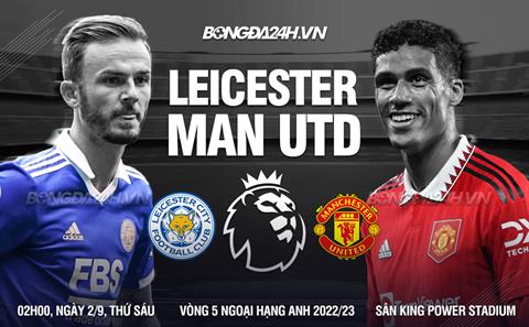 Nhận định Leicester vs MU (02h00 ngày 2/9): Vận may có còn ở bên “Quỷ đỏ”?