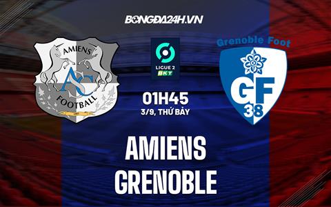 Nhận định, dự đoán Amiens vs Grenoble 1h45 ngày 3/9 (Hạng 2 Pháp 2022/23)