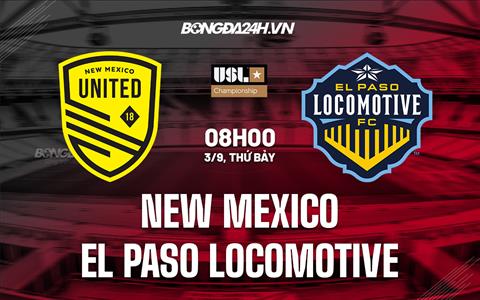 Nhận định New Mexico vs El Paso Locomotive 8h00 ngày 3/9 (Hạng Nhất Mỹ 2022)