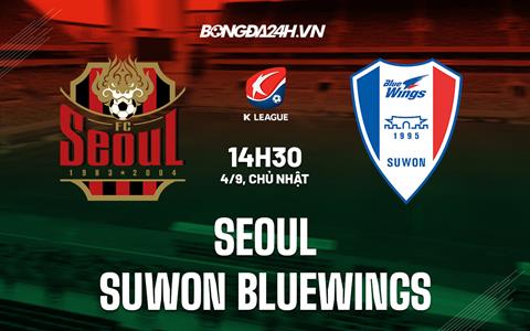 Nhận định Seoul vs Suwon Bluewings 14h30 ngày 4/9 (VĐQG Hàn Quốc 2022)