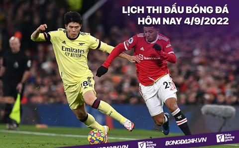 Lịch thi đấu bóng đá hôm nay 4/9/2022: MU vs Arsenal