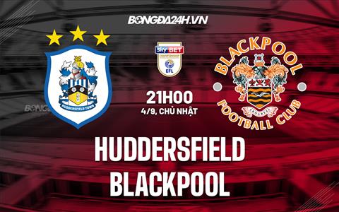 Nhận định Huddersfield vs Blackpool 21h00 ngày 4/9 (Hạng Nhất Anh 2022/23)