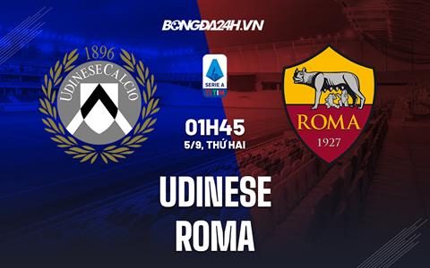 Nhận định,  Udinese vs Roma 1h45 ngày 5/9 (Serie A 2022/23)