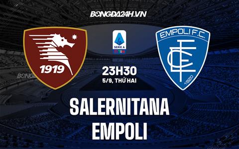 Nhận định,  Salernitana vs Empoli 23h30 ngày 5/9 (Serie A 2022/23)