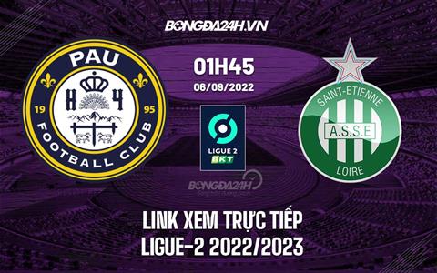 Link xem Pau vs Saint-Etienne 1h45 ngày 6/9 trực tiếp Ligue 2 2022/23