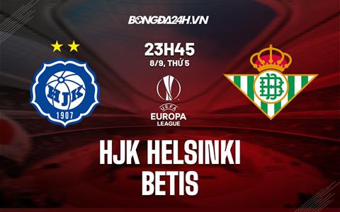 Nhận định,  HJK Helsinki vs Betis 23h45 ngày 8/9 (Europa League 2022/23)