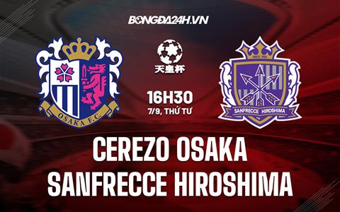 Nhận định Cerezo Osaka vs Sanfrecce Hiroshima 17h00 ngày 7/9 (Cúp Nhật Hoàng 2022)