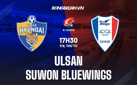 Nhận định Ulsan vs Suwon Bluewings 17h30 ngày 7/9 (VĐQG Hàn Quốc 2022)