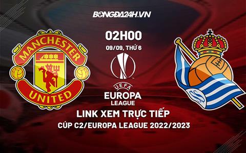 Link xem trực tiếp MU vs Sociedad ngày 9/9/2022 ở đâu? Kênh nào?