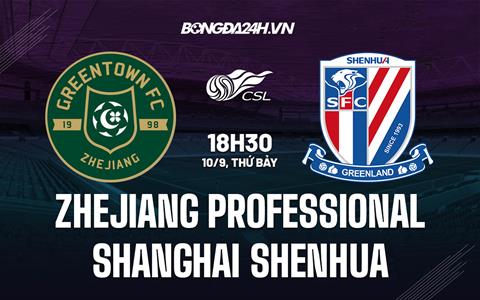 Nhận định Zhejiang Professional vs Shanghai Shenhua 18h30 ngày 10/9 (VĐQG Trung Quốc 2022)