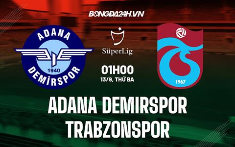 Nhận định Adana Demirspor vs Trabzonspor 1h00 ngày 13/9 (VĐQG Thổ Nhĩ Kỳ 2022/23)