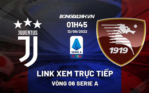 Link xem trực tiếp Juventus vs Salernitana vòng 6 Serie A 2022 ở đâu ?