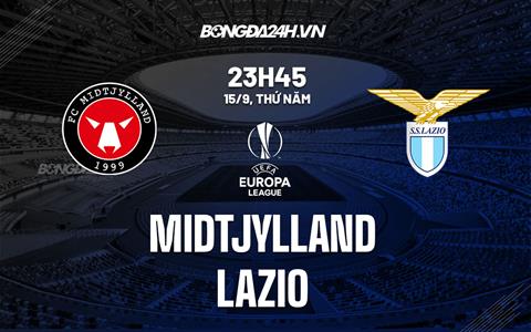 Nhận định,  Midtjylland vs Lazio 23h45 ngày 15/9 (Europa League 2022/23)