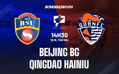 Nhận định Beijing BG vs Qingdao Hainiu 14h30 ngày 12/9 (Hạng 2 Trung Quốc 2022)