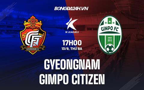 Nhận định Gyeongnam vs Gimpo Citizen 17h00 ngày 13/9 (Hạng 2 Hàn Quốc 2022)