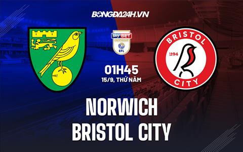 Nhận định Norwich vs Bristol City 1h45 ngày 15/9 (Hạng Nhất Anh 2022/23)