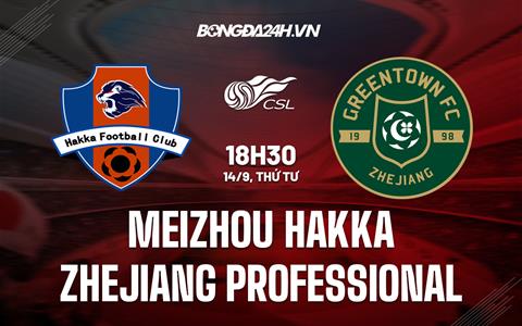 Nhận định Meizhou Hakka vs Zhejiang Professional 18h30 ngày 14/9 (VĐQG Trung Quốc 2022)