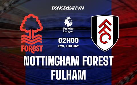 Nhận định,  Nottingham vs Fulham 2h00 ngày 17/9 (Ngoại hạng Anh 2022/23)