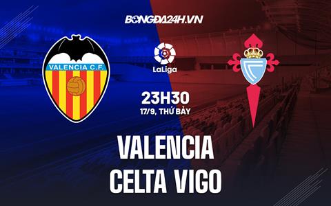 Nhận định,  Valencia vs Celta Vigo 23h30 ngày 17/9 (La Liga 2022/23)