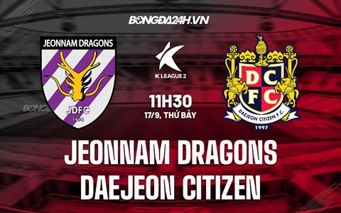 Nhận định Jeonnam Dragons vs Daejeon Citizen 11h30 ngày 17/9 (Hạng 2 Hàn Quốc 2022)