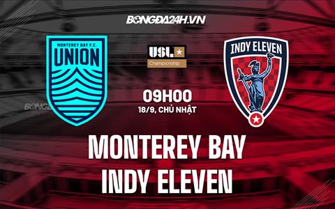 Nhận định Monterey Bay vs Indy Eleven 9h00 ngày 18/9 (Hạng Nhất Mỹ 2022)