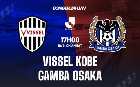 Nhận định Vissel Kobe vs Gamba Osaka 17h00 ngày 18/9 (VĐQG Nhật 2022)