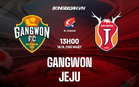 Nhận định Gangwon vs Jeju United 13h00 ngày 18/9 9VĐQG Hàn Quốc 2022)