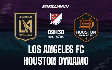 Nhận định Los Angeles FC vs Houston Dynamo 9h30 ngày 19/9 (Nhà nghề Mỹ 2022)